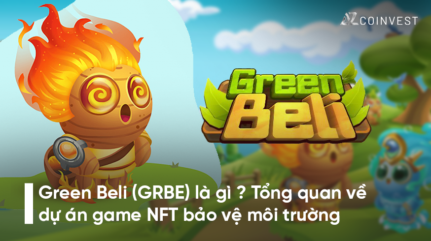 Green Beli (GRBE) là gì ? Tổng quan về dự án game NFT bảo vệ môi trường