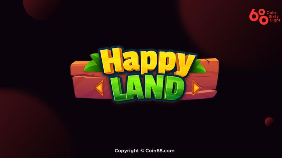 Happy Land, game NFT cực hot hứa hẹn sẽ trở thành “Axie Infinity thứ 2”
