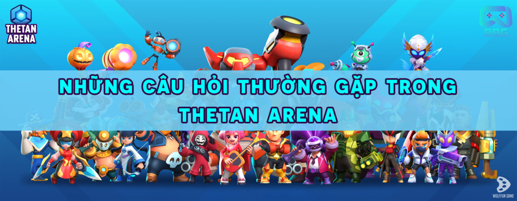 FAQ – Tổng Hợp Những Câu Hỏi Phổ Biến Trong Thetan Arena