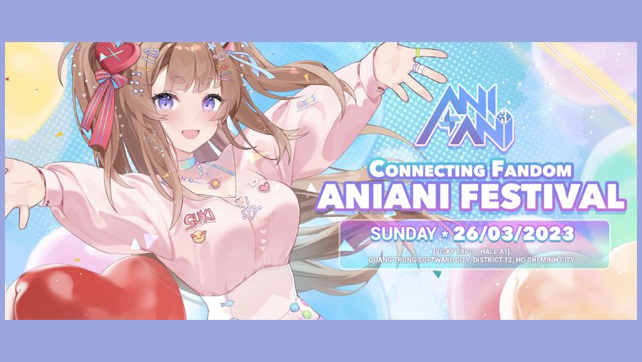 AniAni Festival 2023: Đánh bật cái nóng tháng 3 với lễ hội Anime/Manga siêu đỉnh nào!
